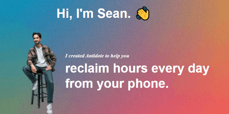Hi I'm Sean Oulashin. I created Antidote to help you reclaim hours every day from your phone